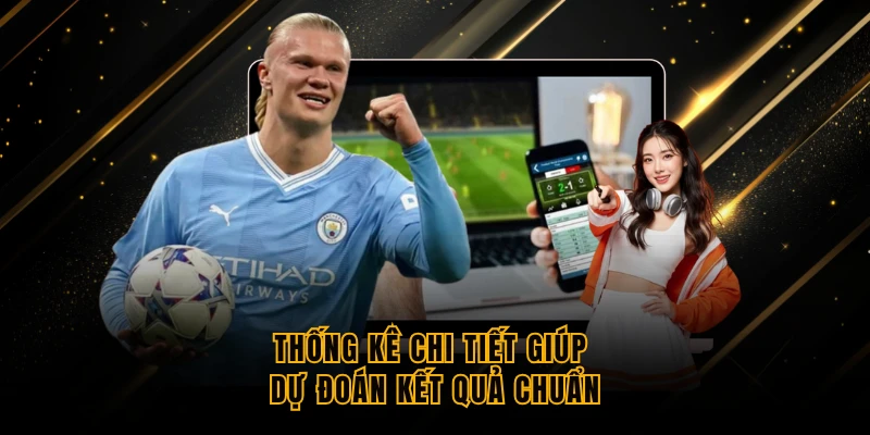 Thống kê chi tiết giúp dự đoán kết quả chuẩn